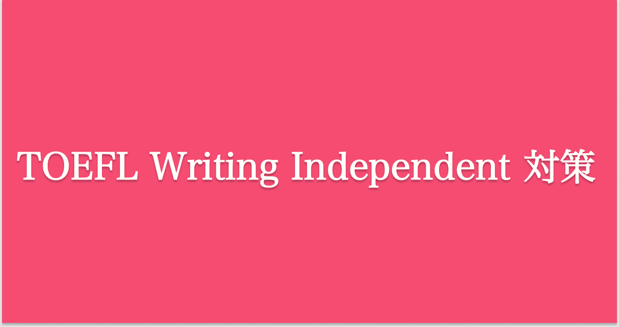 TOEFL iBT Writing Independent 対策